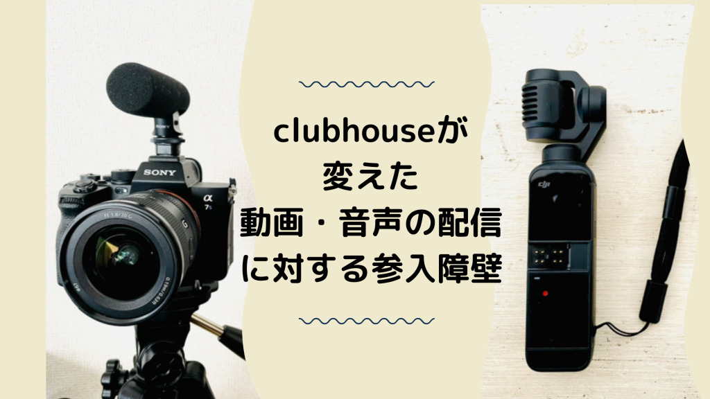 clubhouseが変えた動画・音声の配信に対する参入障壁